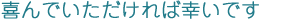 喜んでいただければ幸い